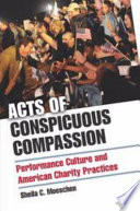 Acts of conspicuous compassion : performance culture and American charity practices /