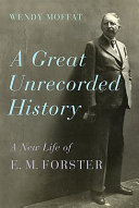 A great unrecorded history : a new life of E.M. Forster /