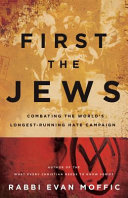 First the Jews : combating the world's longest-running hate campaign /