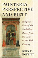 Painterly perspective and piety : religious uses of the vanishing point, from the 15th to the 18th century /