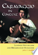 Caravaggio in context : learned naturalism and Renaissance humanism /