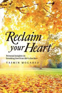 Reclaim your heart : personal insights on breaking free from life's shackles /