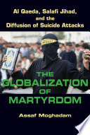 The globalization of martyrdom : Al Qaeda, Salafi Jihad, and the diffusion of suicide attacks /