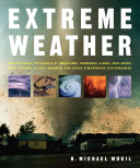 Extreme weather : understanding the science of hurricanes, tornadoes, floods, heat waves, snow storms, global warming and other atmospheric disturbances /