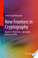 New Frontiers in Cryptography : Quantum, Blockchain, Lightweight, Chaotic and DNA /