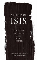 A theory of ISIS : political violence, and the transformation of the global order /