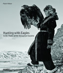 Hunting with eagles : in the realm of the Mongolian Kazakhs /