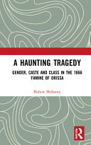 A haunting tragedy : gender, caste and class in the 1866 famine of Orissa /