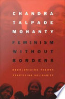 Feminism without borders : decolonizing theory, practicing solidarity /