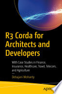 R3 Corda for Architects and Developers : With Case Studies in Finance, Insurance, Healthcare, Travel, Telecom, and Agriculture /