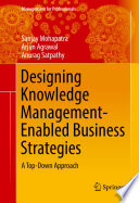 Designing knowledge management-enabled business strategies : a top-down approach /