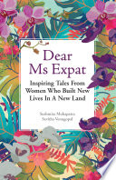 Dear Ms Expat : inspiring tales from women who built new lives in a new land /