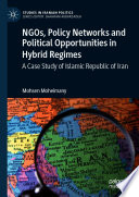 NGOs, Policy Networks and Political Opportunities in Hybrid Regimes : A Case Study of Islamic Republic of Iran /