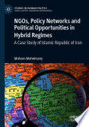 NGOs, policy networks and political opportunities in hybrid regimes : a case study of Islamic Republic of Iran /