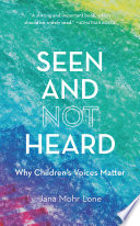 Seen and not heard : why children's voices matter /