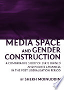 Media space and gender construction : a comparative study of state owned and private channels in the post liberalisation period /