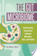 The gut microbiome : exploring the connection between microbes, diet, and health /
