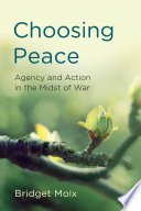 Choosing peace : agency and action in the midst of war /
