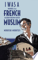 I was a French Muslim : memories of an Algerian freedom fighter /