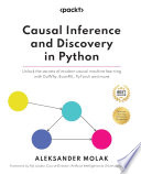 Causal Inference and Discovery in Python Unlock the Secrets of Modern Causal Machine Learning with Dowhy, EconML, Pytorch and More /