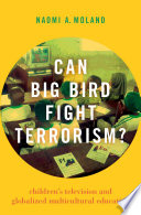 Can Big Bird fight terrorism? : children's television and globalized multicultural education /
