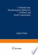 Colloidal and Morphological Behavior of Block and Graft Copolymers : Proceedings of an American Chemical Society Symposium held at Chicago, Illinois, September 13-18, 1970 /