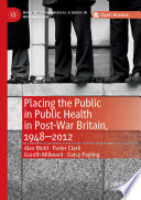 Placing the Public in Public Health in Post-War Britain, 1948-2012 /