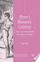 Byron's Romantic Celebrity : Industrial Culture and the Hermeneutic of Intimacy /