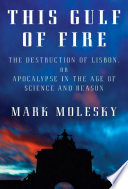 This gulf of fire : the destruction of Lisbon, or apocalypse in the age of science and reason /