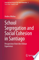 School Segregation and Social Cohesion in Santiago : Perspectives from the Chilean Experience /