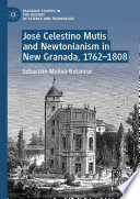 José Celestino Mutis and Newtonianism in New Granada, 1762-1808 /