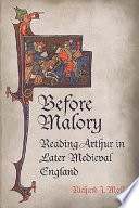 Before Malory : reading Arthur in later medieval England /