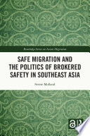 Safe migration and the politics of brokered safety in Southeast Asia /