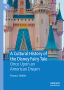 A cultural history of the Disney fairy tale : once upon an American dream /