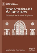 Syrian Armenians and the Turkish factor : Kessab, Aleppo and Deir ez-Zor in the Syrian War /