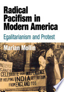 Radical pacifism in modern America : egalitarianism and protest /