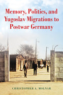 Memory, politics, and Yugoslav migrations to postwar Germany /