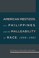 American mestizos, the Philippines, and the malleability of race, 1898-1961 /