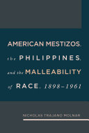 American mestizos, the Philippines, and the malleability of race, 1898-1961 /