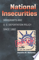 National insecurities : immigrants and U.S. deportation policy since 1882 /