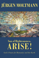 Sun of righteousness, arise! : God's future for humanity and the earth /