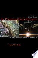 The politics of space security : strategic restraint and the pursuit of national interests /