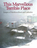This marvellous terrible place : images of Newfoundland and Labrador /