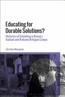 Educating for durable solutions : histories of schooling in Kenya's Dadaab and Kakuma refugee camps /