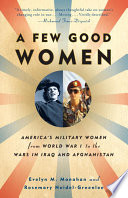 A few good women : America's military women from World War I to the wars in Iraq and Afghanistan /