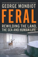 Feral : rewilding the land, the sea, and human life /