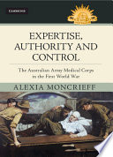 Expertise, authority and control : the Australian Army Medical Corps in the First World War /