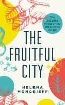 The fruitful city : the enduring power of the urban food forest /