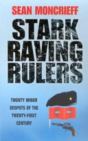 Stark raving rulers : twenty minor despots of the twenty-first century /