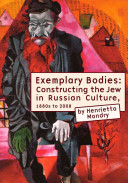 Exemplary bodies : constructing the Jew in Russian culture, since the 1880s /